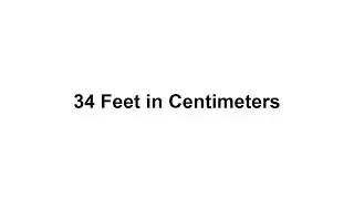 34 feet in cm? How to Convert 34 Feet(ft) in Centimeters(cm)?
