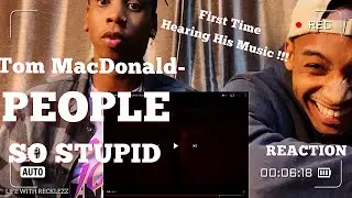 FIRST TIME HEARING Tom MacDonald- &ldquo;People So Stupid&rdquo; REACTION
