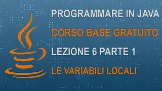 7) CORSO JAVA BASE - PROGRAMMARE IN JAVA - LEZIONE 6 Parte 1 - LE VARIABILI LOCALI