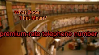 What does premium-rate telephone number mean?