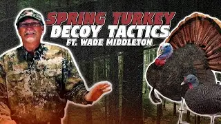 Spring Turkey Decoy Tactics Ft. Wade Middleton