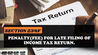 WHAT IS SECTION 234F I PENALTY FOR LATE FILING OF INCOME TAX RETURN.