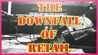 The Downfall Of Retail | Retail Apocalypse | Death Of Malls