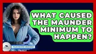 What Caused The Maunder Minimum To Happen? - Polar Regions Uncovered