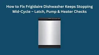 Как устранить проблему с посудомоечной машиной Frigidaire, которая постоянно останавливается поср...