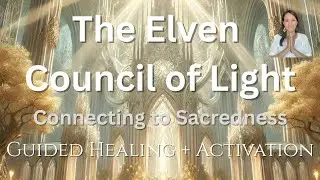 A Guided Healing + Activation with the Elven Council of Light - Connecting to Sacredness