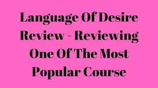 Language Of Desire Review - Reviewing One Of The Most Popular Course