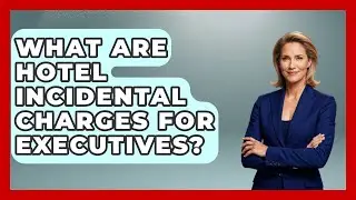 What Are Hotel Incidental Charges For Executives? - Etiquette for Executives