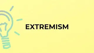 What is the meaning of the word EXTREMISM?