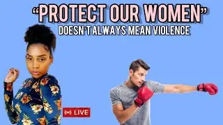 PROTECT OUR WOMEN DOESN'T ALWAYS MEAN VIOLENCE