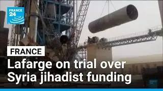 France's Lafarge on trial over alleged payments to jihadist groups in Syria &bull; FRANCE 24 English