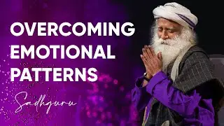 Overcoming Emotional Patterns | Sadhguru