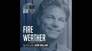 Fire Weather &mdash; with John Vaillant