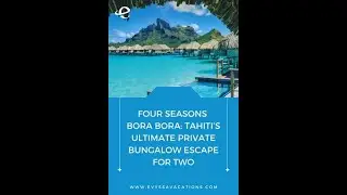 Four Seasons Bora Bora: Tahiti&rsquo;s Ultimate Private Bungalow Escape for Two - Evyssa Vacations