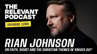 Rian Johnson on Faith, Doubt and the Christian Themes in &lsquo;Knives Out&rsquo;&mdash;RELEVANT Podcast #1280