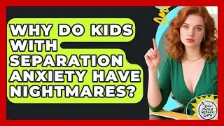 Why Do Kids With Separation Anxiety Have Nightmares? - Kids Mental Wellness Guru
