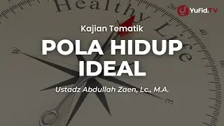 Pola Hidup Ideal - Ustadz Abdullah Zaen, Lc., M.A.