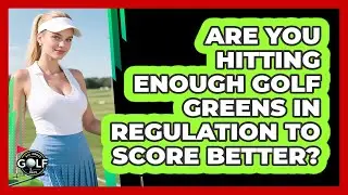 Are You Hitting Enough Golf Greens In Regulation To Score Better? - All About Golf Pros