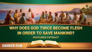 Christian Movie | Why Does God Twice Become Flesh in Order to Save Mankind? (Highlights)