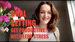 GOAL SETTING - GET PRODUCTIVE WITH LESS STRESS