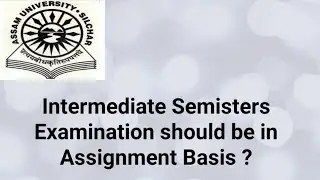Assam University Silchar| UGC Guidelines| Intermediate Semister Exams should be in Assignment Basis?