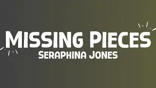 Seraphina Jones - Missing Pieces (lyrics)