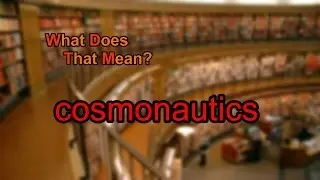 What does cosmonautics mean?