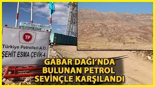 Gabar Dağı'nda Petrol Bulunması Bölge Halkını Sevindirdi