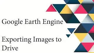 Exporting Images to the Google Drive in Earth Engine