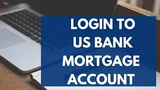 How to Login US Bank Mortgage Account | US Bank Mortgage Login