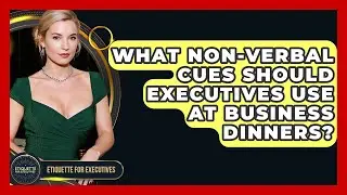 What Non-verbal Cues Should Executives Use At Business Dinners? - Etiquette for Executives