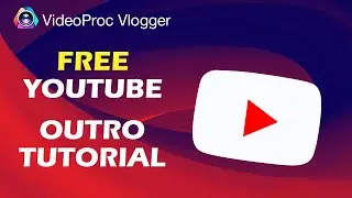 How to Make a Free YouTube Outro | Create Vlogging Outro in VideoProc Vlogger