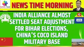 India Alliance almost Settled Seat Adjustment for Bihar Elections, China's Coco island military Base