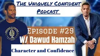 Character and Confidence - w/ Dawud Hamzah Episode #29 The Uniquely Confident Podcast