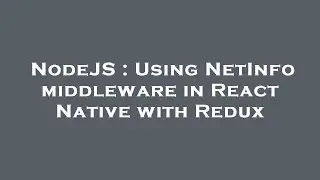 NodeJS : Using NetInfo middleware in React Native with Redux