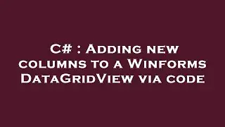 C# : Adding new columns to a Winforms DataGridView via code