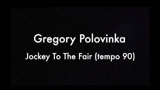 Gregory Polovinka - The Jockey To The Fair (tempo 90)
