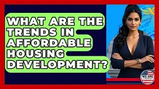 What Are The Trends In Affordable Housing Development? - We Are Liberal