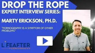 Drop The Rope Expert Interview With Marty Erickson - Pornography Is A Symptom Of Other Problems