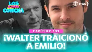 Los Otros Concha: Walter traicionó a Emilio (Capítulo 103)