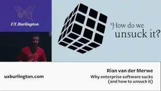 Why Enterprise Software Sucks And How To Unsuck It by Rian van der Merwe (UX Burlington 2015)