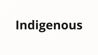 How to pronounce Indigenous