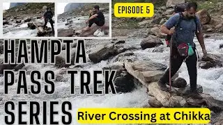 Hampta Pass Trek | Ep 5 | Big River Crossing at Chikka | Manali Mountains | DIY | No Company Info