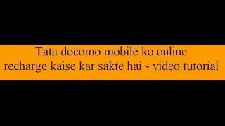 Tata docomo mobile ko online recharge kaise kar sakte hai - video tutorial