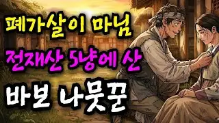 폐가살이 마님, 전재산 5냥에 산 바보 나뭇꾼 야담·민담·전설·옛날이야기·야사·조선이야기·설화·오디오북·잘때듣는이야기