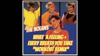 What A Feeling + Every Breath You Take (Workout Remix)/The Nolans