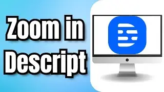 How To Zoom In Descript - Full Guide
