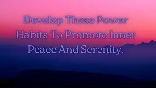 Develop These Power Habits To Promote Inner Peace And Serenity.