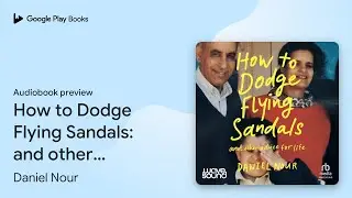 How to Dodge Flying Sandals: and other advice&hellip; by Daniel Nour &middot; Audiobook preview