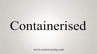 How To Say Containerised